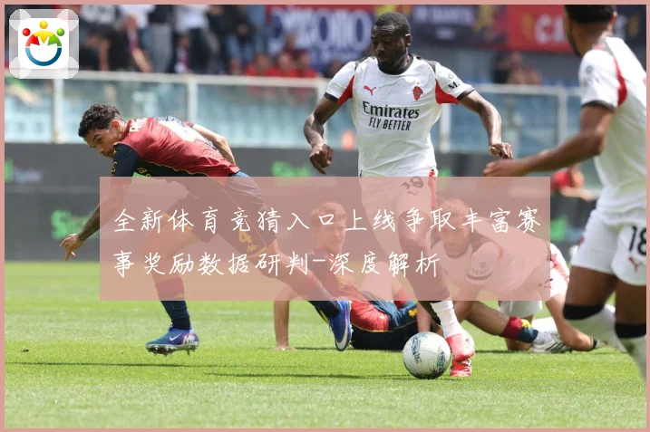 全新体育竞猜入口上线争取丰富赛事奖励数据研判-深度解析