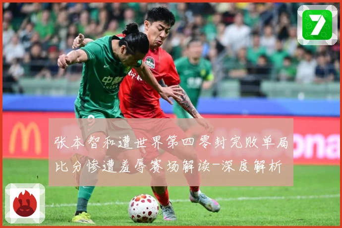 张本智和遭世界第四零封完败单局比分惨遭羞辱赛场解读-深度解析