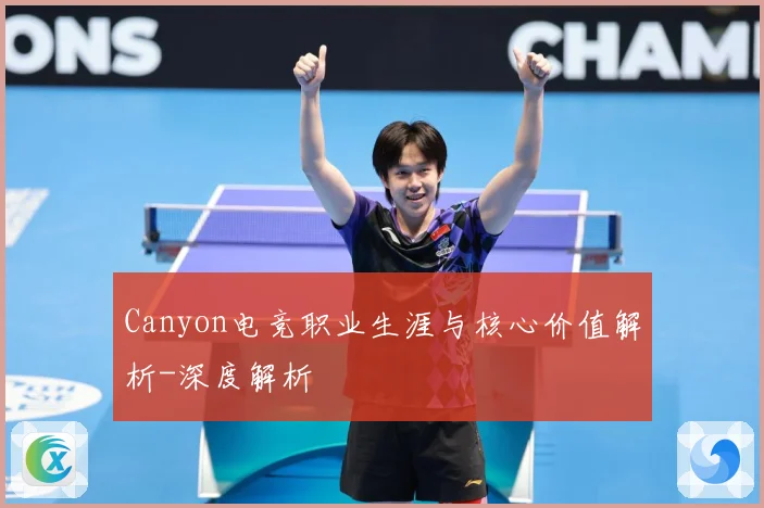 Canyon电竞职业生涯与核心价值解析-深度解析