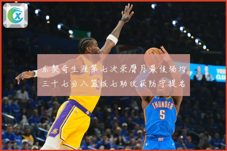 东契奇生涯第七次荣膺月最佳场均三十七分八篮板七助攻获防守提名赛场复盘-深度解析