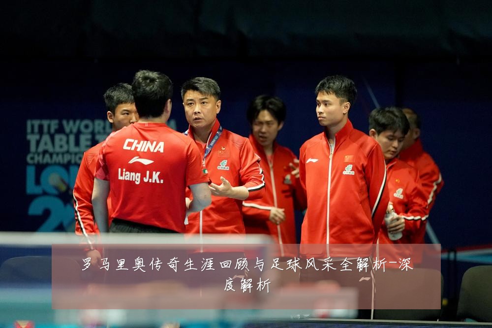 罗马里奥传奇生涯回顾与足球风采全解析-深度解析