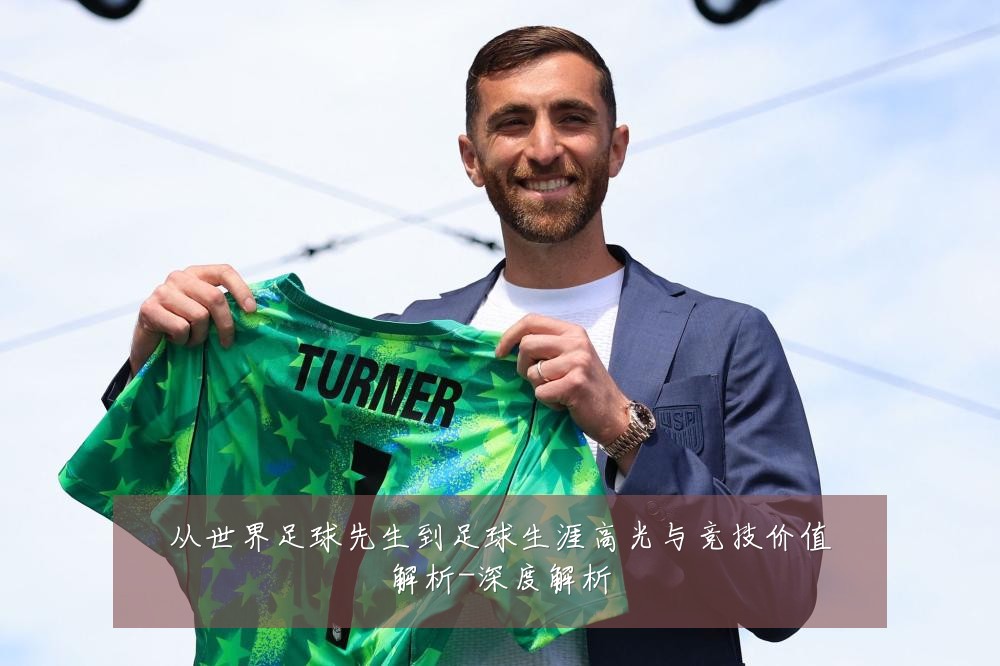 从世界足球先生到足球生涯高光与竞技价值解析-深度解析